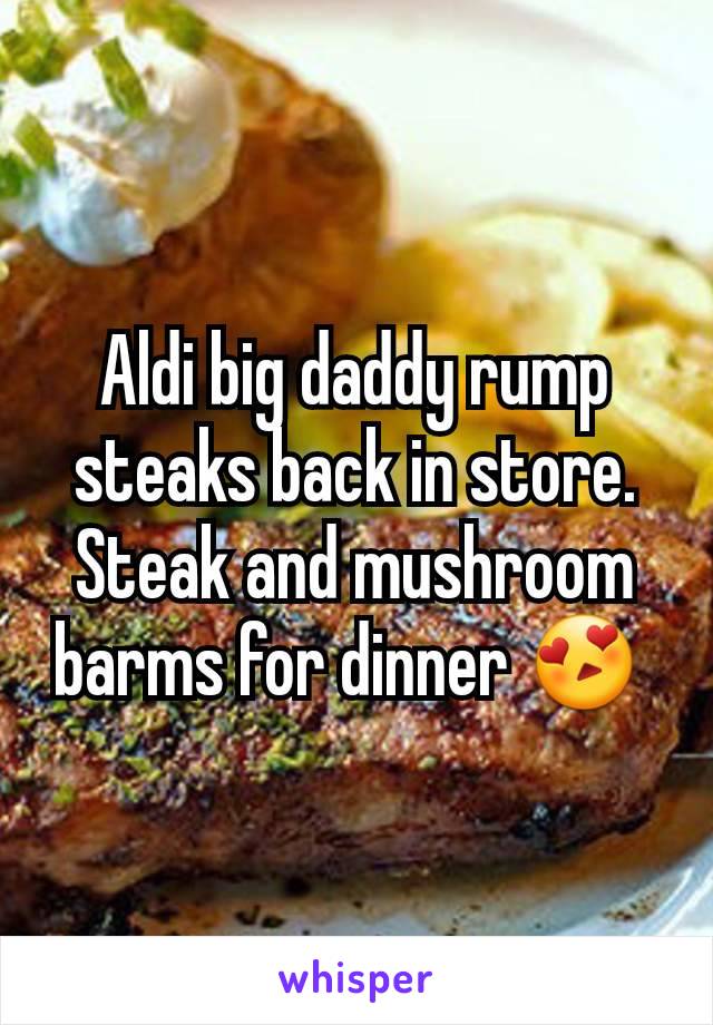 Aldi big daddy rump steaks back in store. Steak and mushroom barms for dinner 😍 
