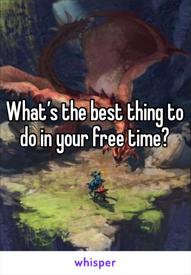 What’s the best thing to do in your free time?