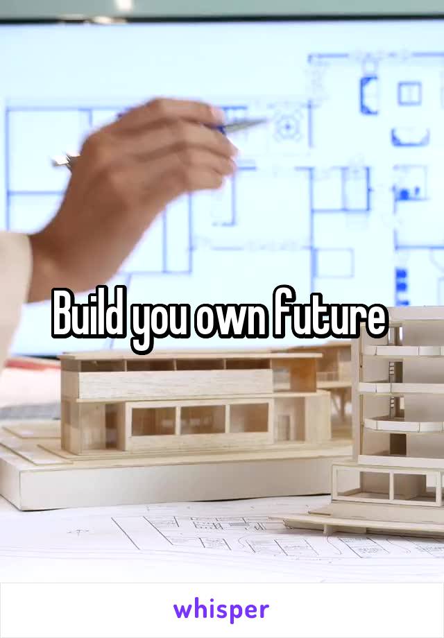 Build you own future 