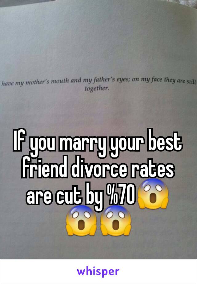 If you marry your best friend divorce rates are cut by %70😱😱😱