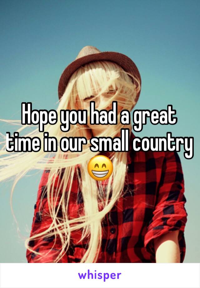Hope you had a great time in our small country 😁