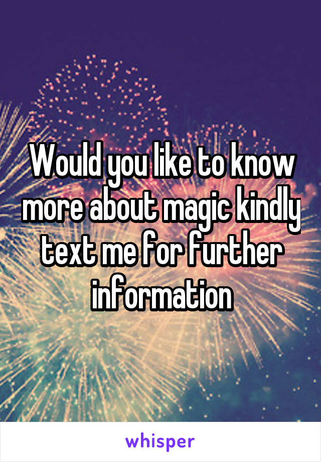 Would you like to know more about magic kindly text me for further information