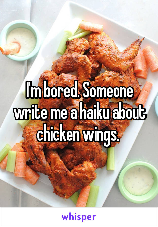 I'm bored. Someone write me a haiku about chicken wings. 