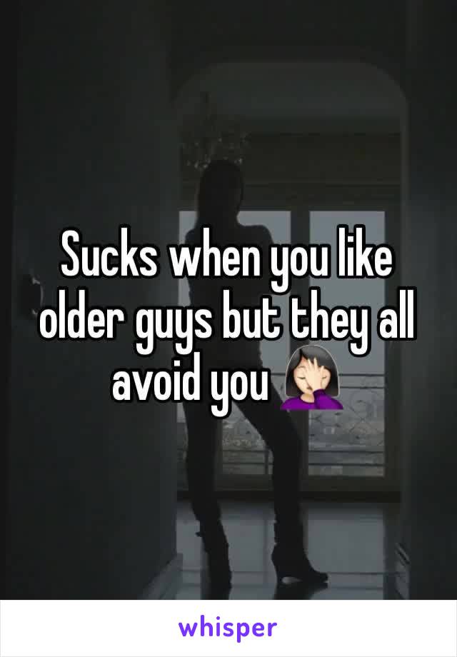 Sucks when you like older guys but they all avoid you 🤦🏻‍♀️