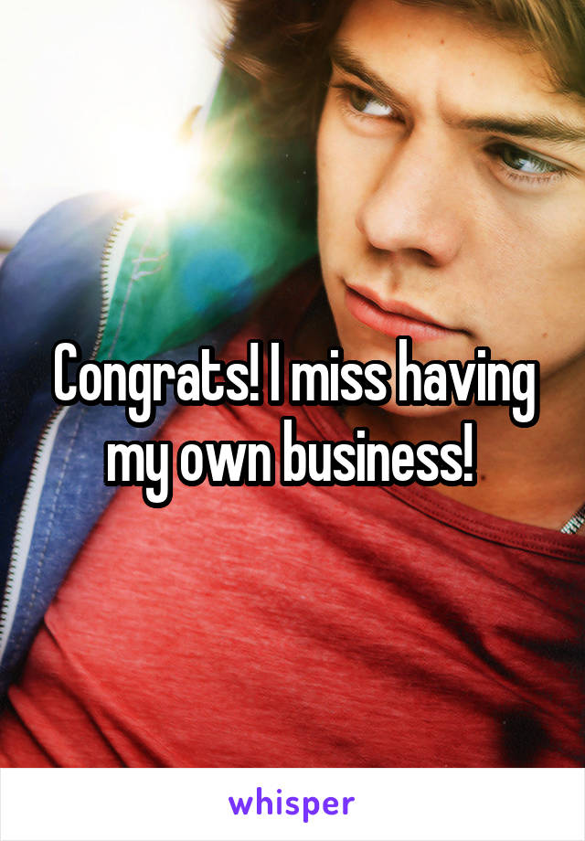 Congrats! I miss having my own business! 