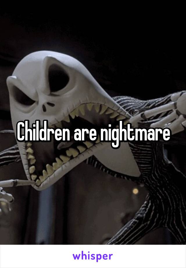 Children are nightmare