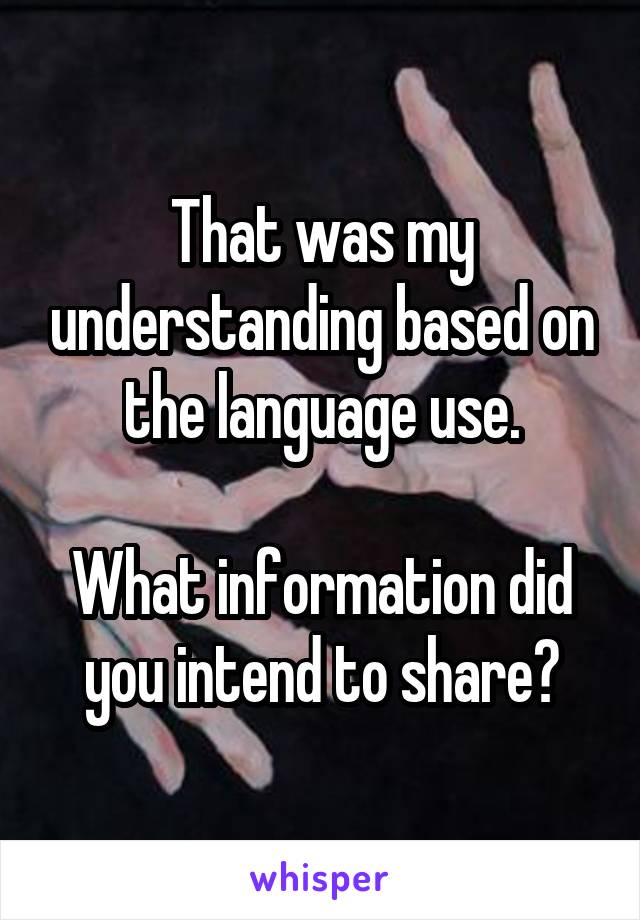 That was my understanding based on the language use.

What information did you intend to share?