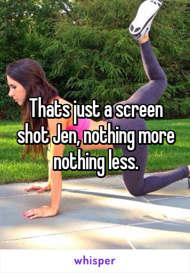 Thats just a screen shot Jen, nothing more nothing less.