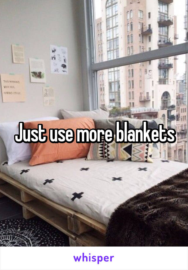 Just use more blankets