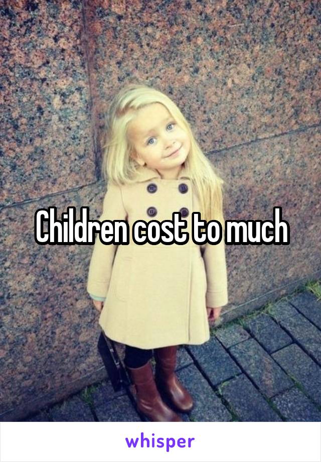 Children cost to much