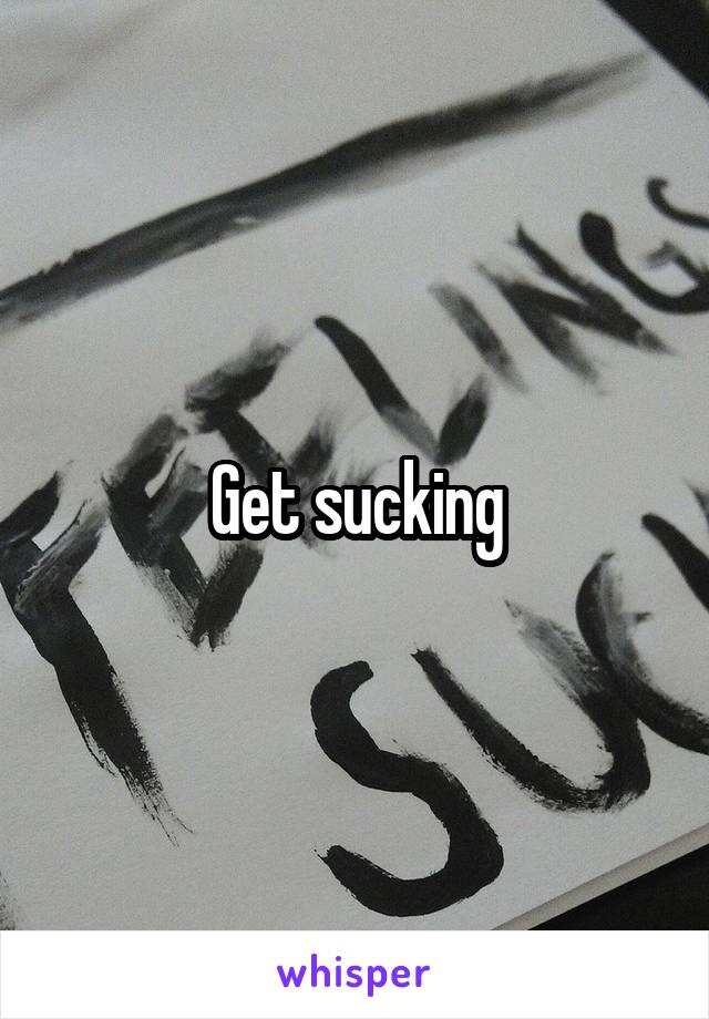Get sucking