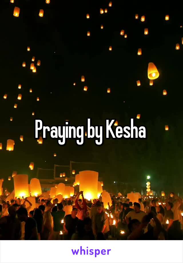 Praying by Kesha 
