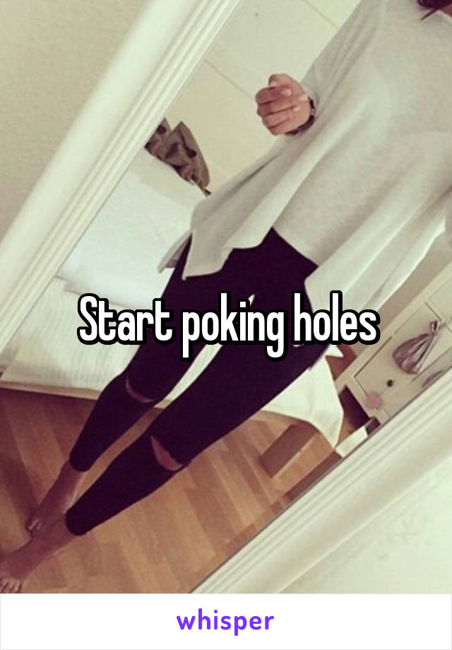 Start poking holes