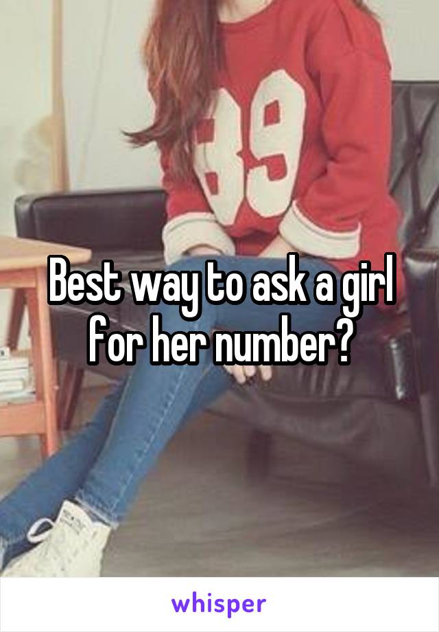 Best way to ask a girl for her number?
