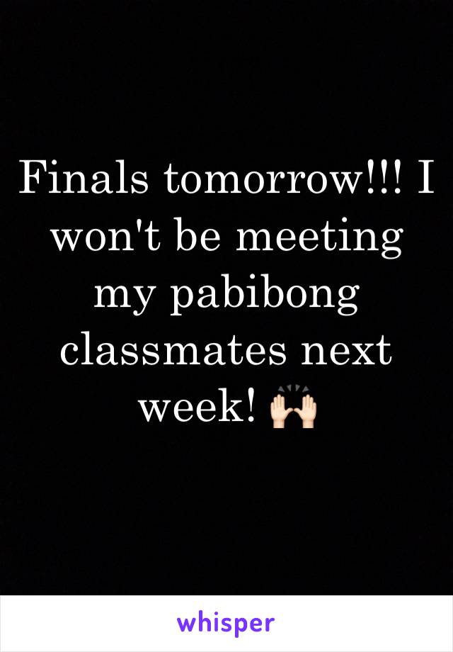 Finals tomorrow!!! I won't be meeting my pabibong classmates next week! 🙌🏻