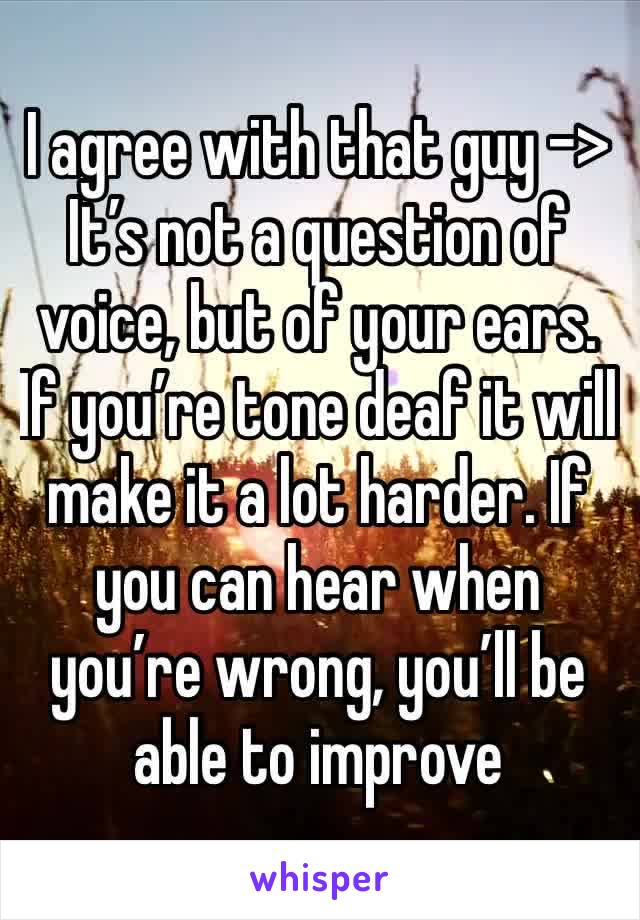 I agree with that guy ->
It’s not a question of voice, but of your ears. If you’re tone deaf it will make it a lot harder. If you can hear when you’re wrong, you’ll be able to improve