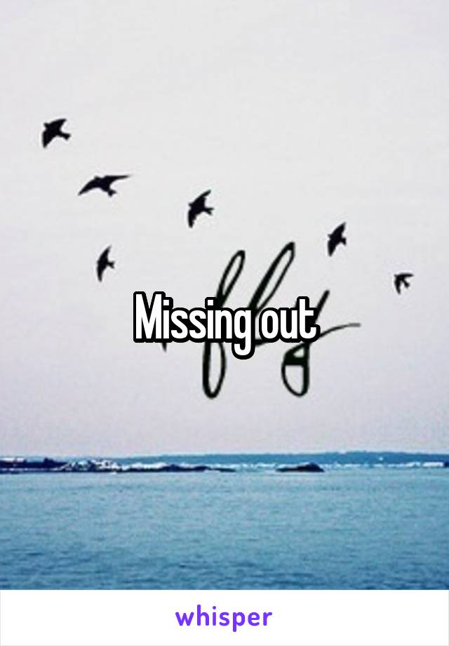 Missing out