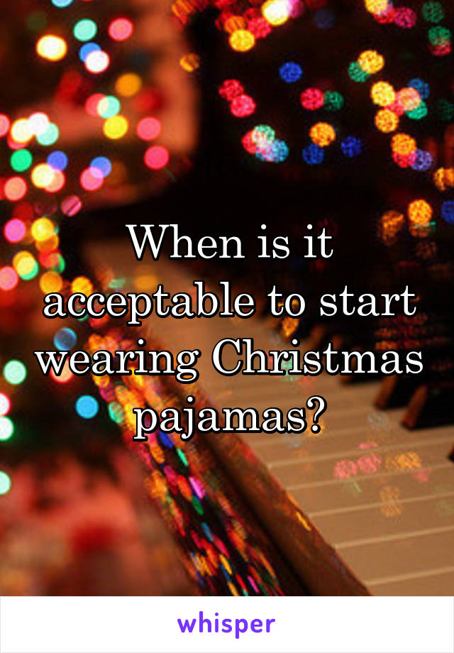 When is it acceptable to start wearing Christmas pajamas?