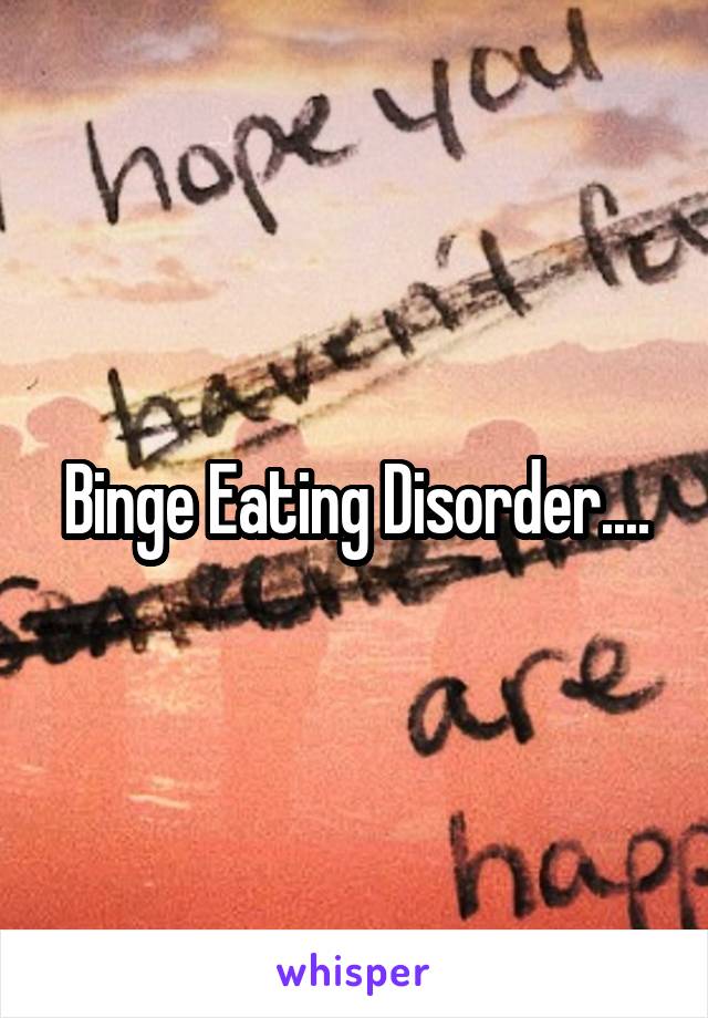 Binge Eating Disorder....
