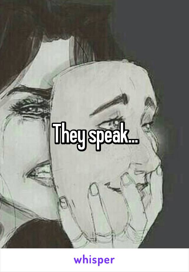 They speak...