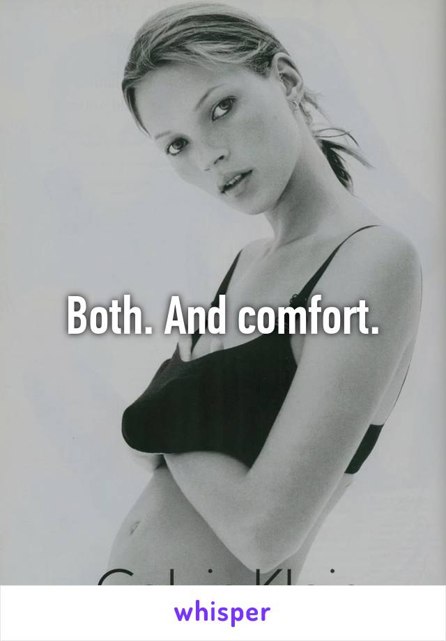 Both. And comfort.