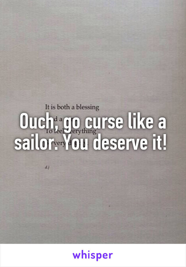 Ouch, go curse like a sailor. You deserve it! 