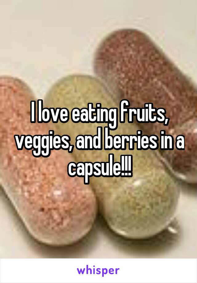 I love eating fruits, veggies, and berries in a capsule!!!