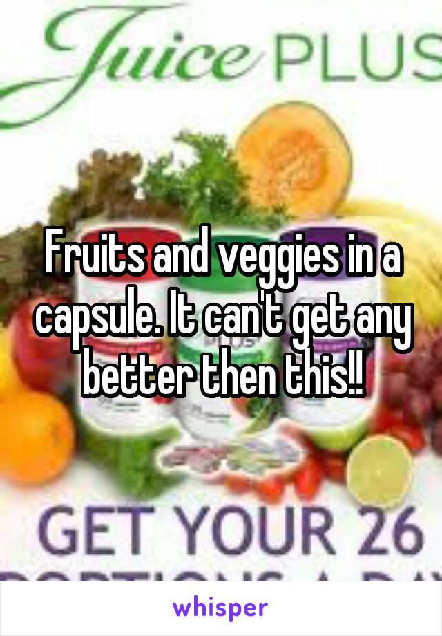 Fruits and veggies in a capsule. It can't get any better then this!!