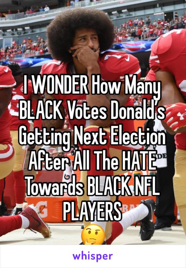 I WONDER How Many BLACK Votes Donald’s Getting Next Election After All The HATE Towards BLACK NFL PLAYERS
🤔