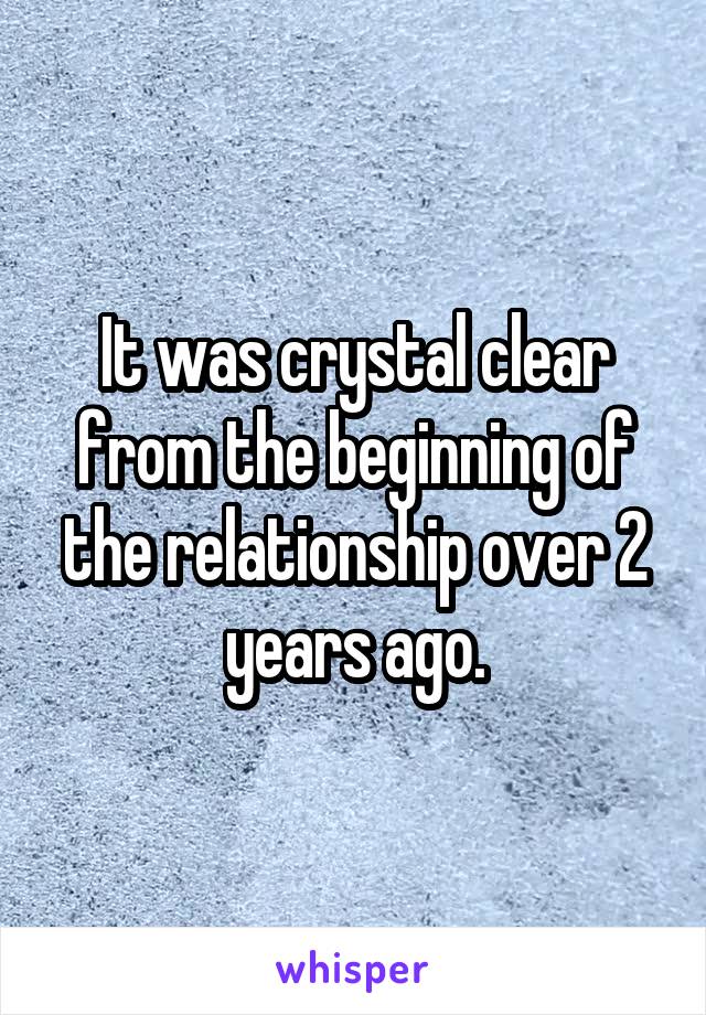 It was crystal clear from the beginning of the relationship over 2 years ago.