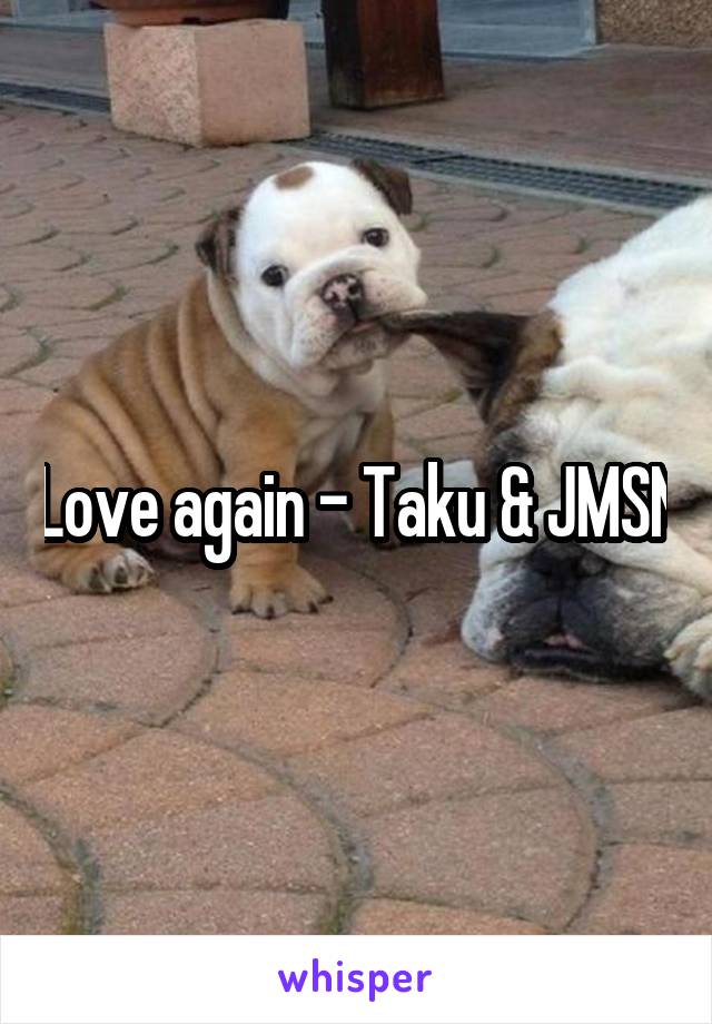 Love again - Taku & JMSN
