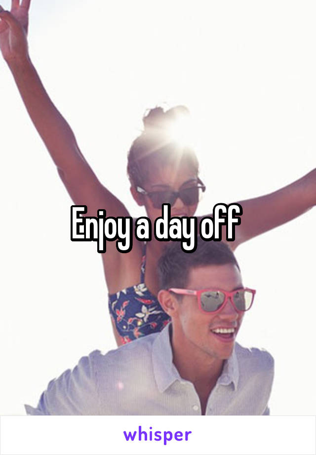 Enjoy a day off 