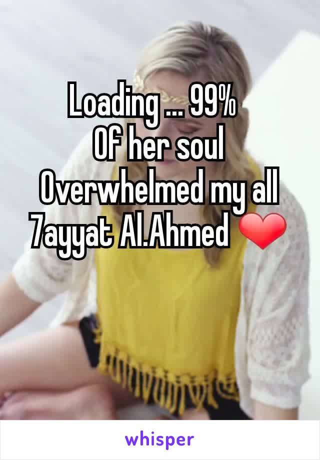 Loading ... 99%  
Of her soul
Overwhelmed my all
7ayyat Al.Ahmed ❤️