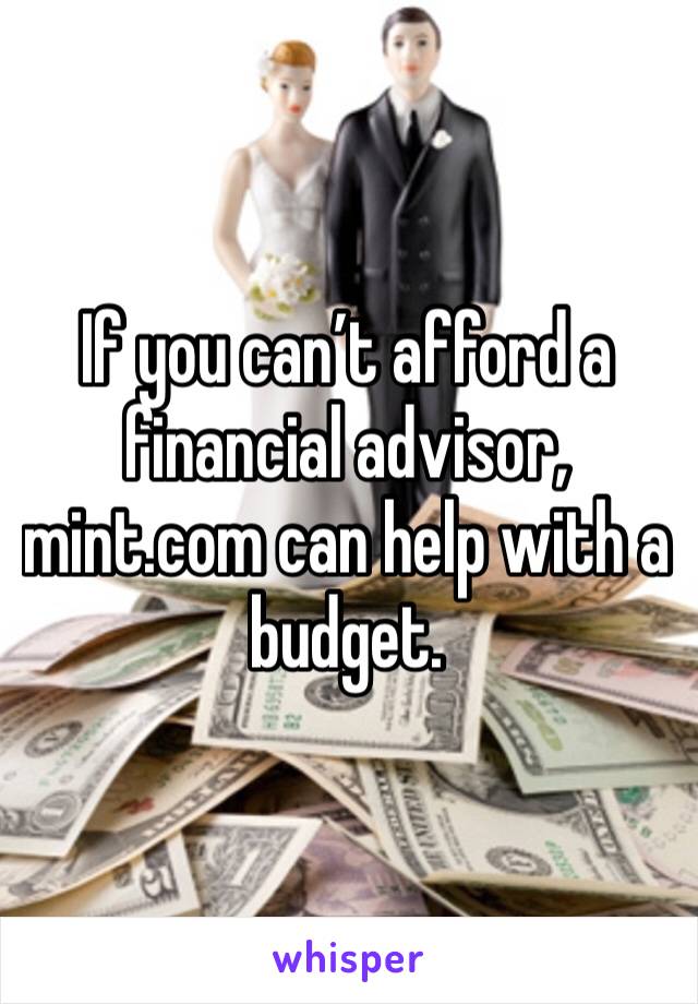 If you can’t afford a financial advisor, mint.com can help with a budget. 