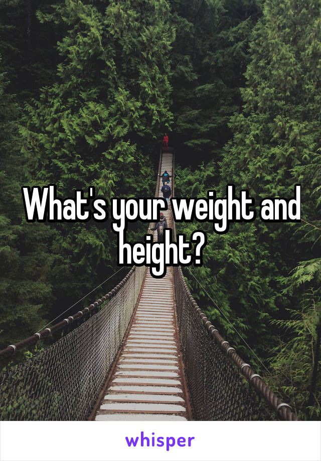 What's your weight and height?