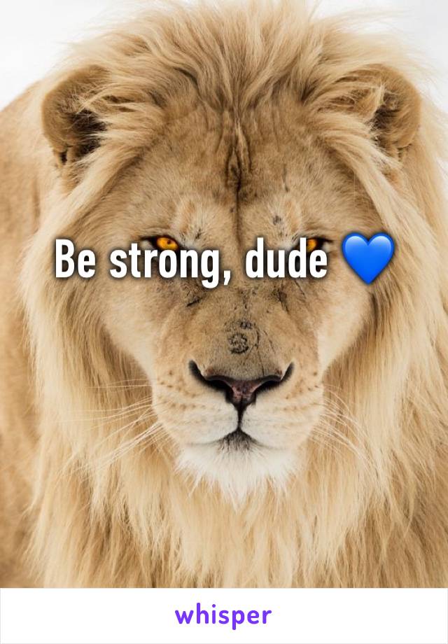 Be strong, dude 💙