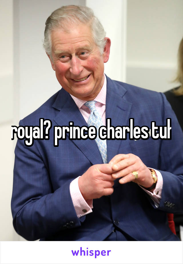 royal? prince charles tuh