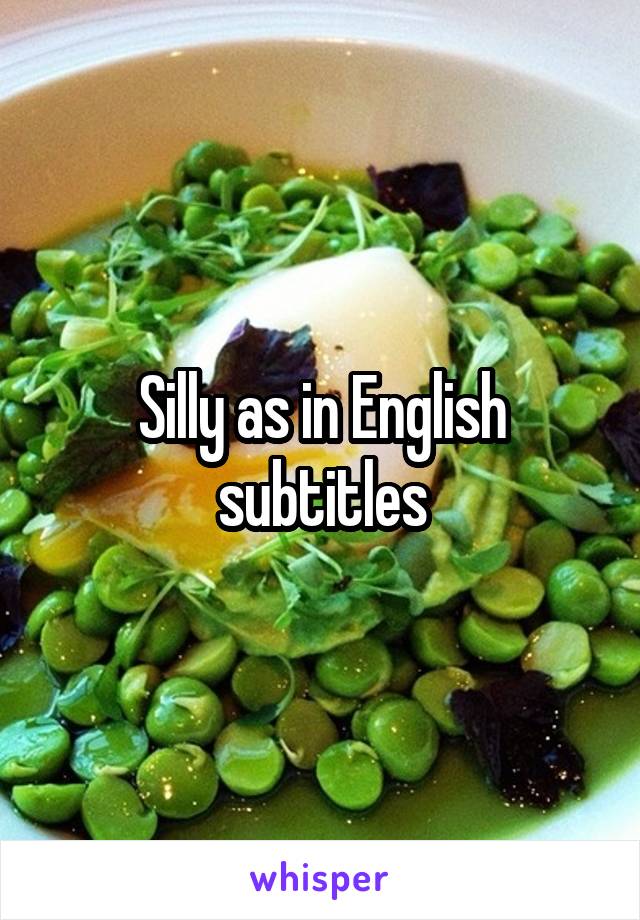 Silly as in English subtitles