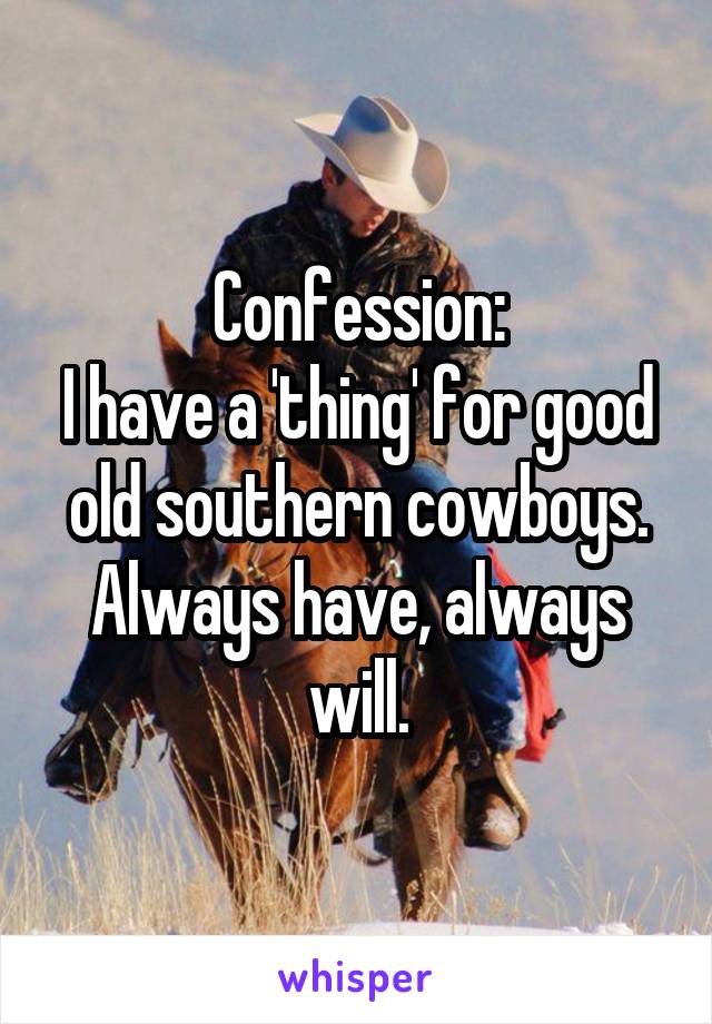 Confession:
I have a 'thing' for good old southern cowboys.
Always have, always will.