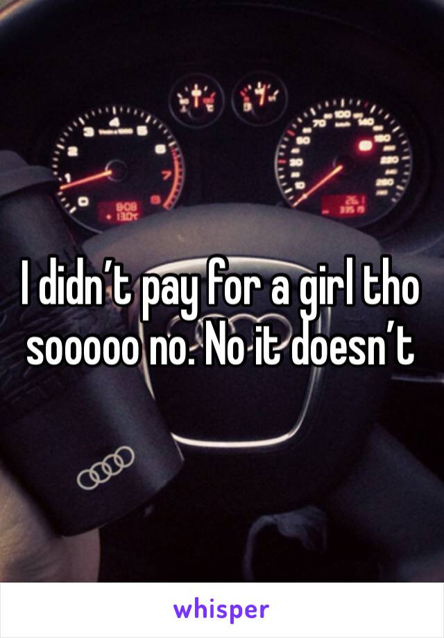 I didn’t pay for a girl tho sooooo no. No it doesn’t 