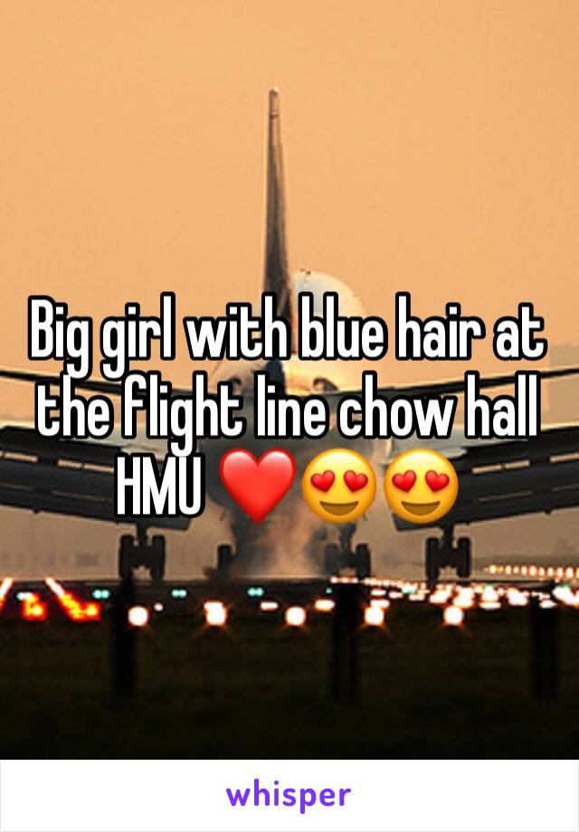 Big girl with blue hair at the flight line chow hall HMU ❤️😍😍