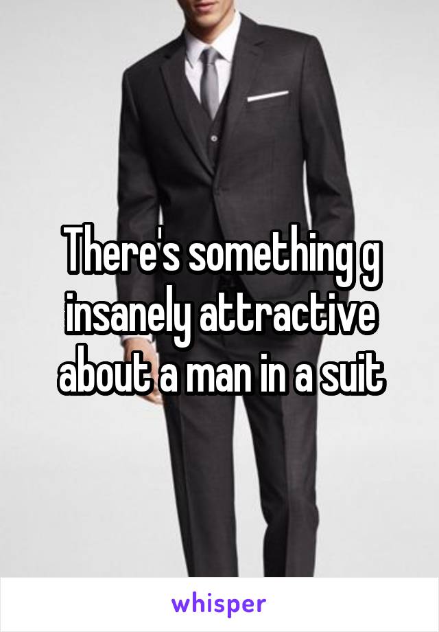 There's something g insanely attractive about a man in a suit