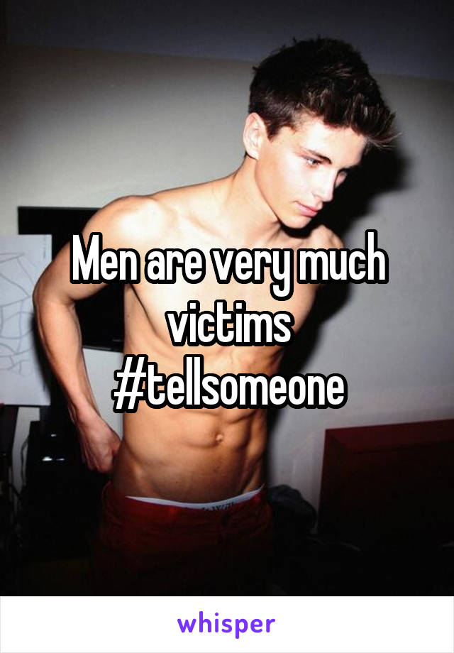 Men are very much victims
#tellsomeone