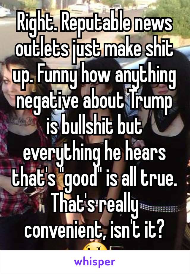 Right. Reputable news outlets just make shit up. Funny how anything negative about Trump is bullshit but everything he hears that's "good" is all true. That's really convenient, isn't it?
🤔