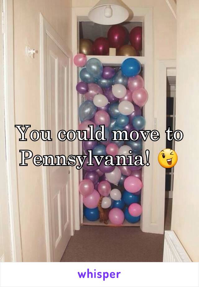 You could move to Pennsylvania! 😉