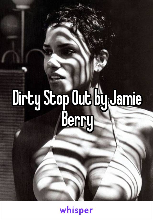 Dirty Stop Out by Jamie Berry