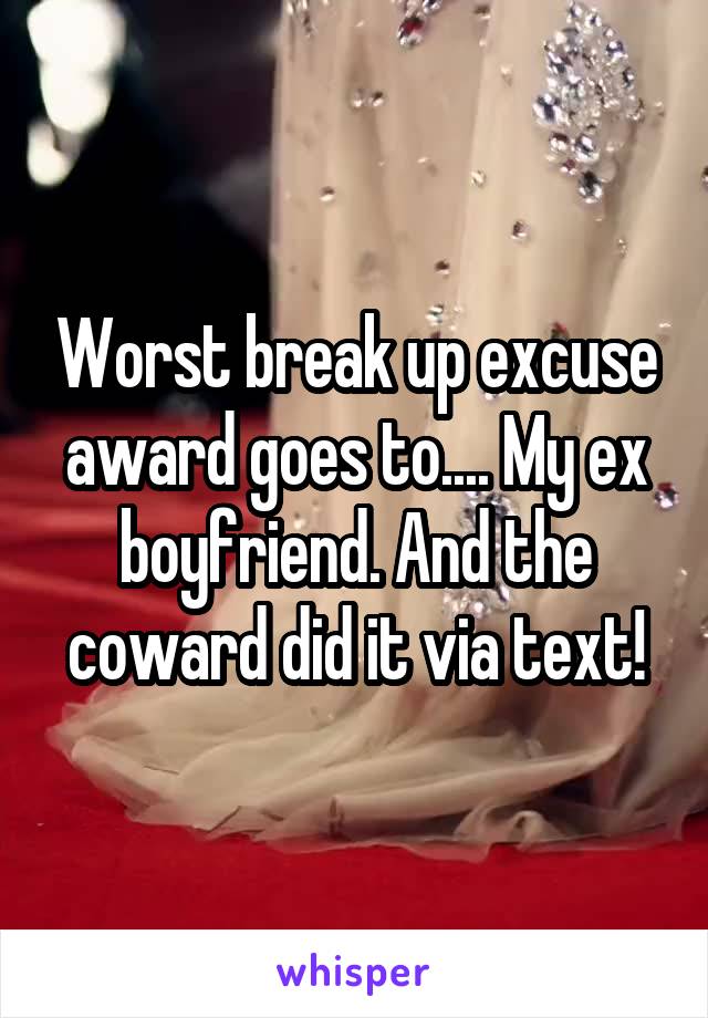 Worst break up excuse award goes to.... My ex boyfriend. And the coward did it via text!