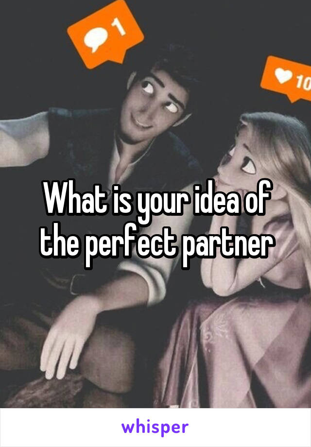 What is your idea of the perfect partner