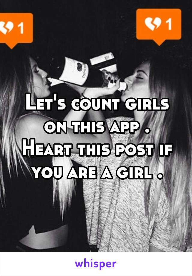 Let's count girls on this app .
Heart this post if you are a girl .