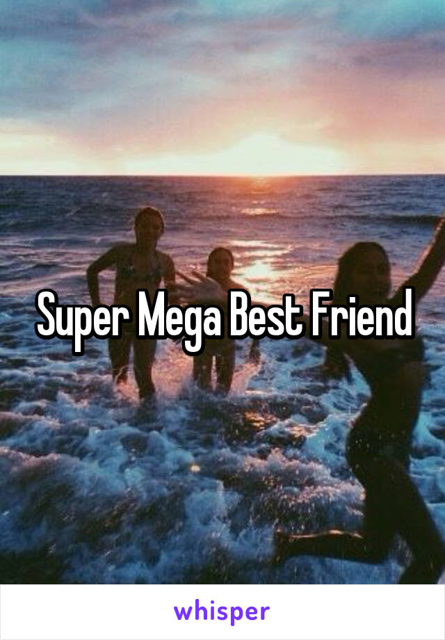 Super Mega Best Friend
